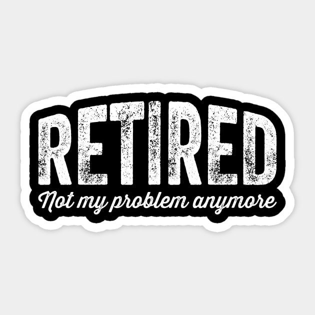 Retired not my problem anymore Sticker by captainmood